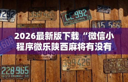 2026最新版下载“微信小程序微乐陕西麻将有没有挂”详细辅助透视