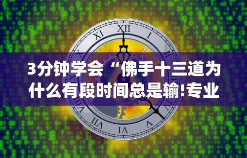 3分钟学会“佛手十三道为什么有段时间总是输!专业师傅带你一起了解(确实有挂)