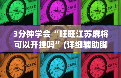 3分钟学会“旺旺江苏麻将可以开挂吗”(详细辅助脚本)