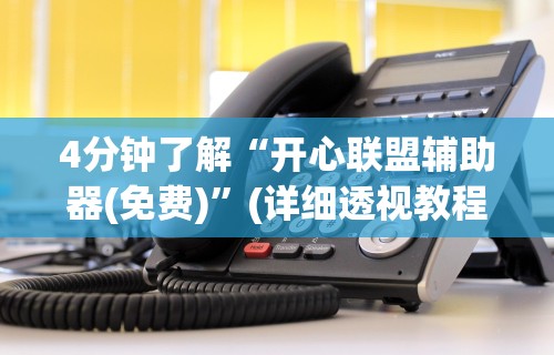 4分钟了解“开心联盟辅助器(免费)”(详细透视教程)-知乎