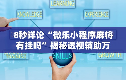 8秒详论“微乐小程序麻将有挂吗”揭秘透视辅助万能挂