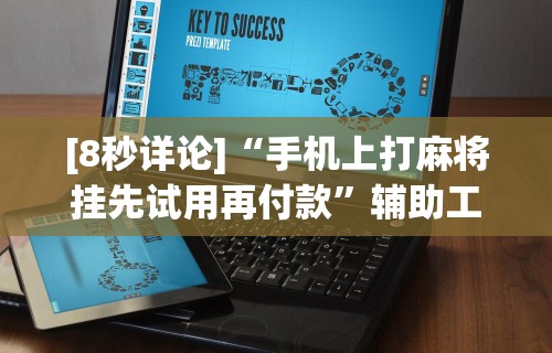 [8秒详论]“手机上打麻将挂先试用再付款”辅助工具插件,揭秘技巧开挂