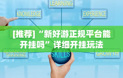 [推荐]“新好游正规平台能开挂吗”详细开挂玩法