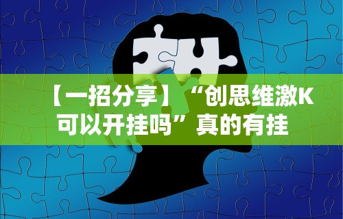 【一招分享】“创思维激K可以开挂吗”真的有挂