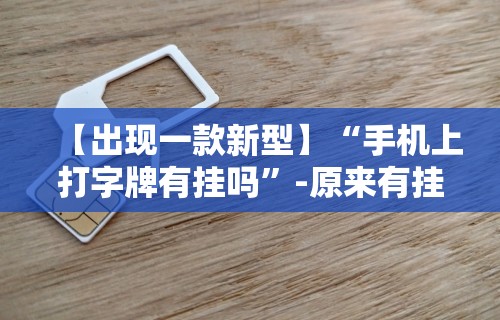 【出现一款新型】“手机上打字牌有挂吗”-原来有挂