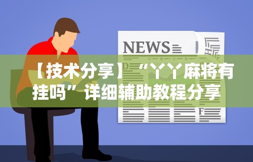 【技术分享】“丫丫麻将有挂吗”详细辅助教程分享