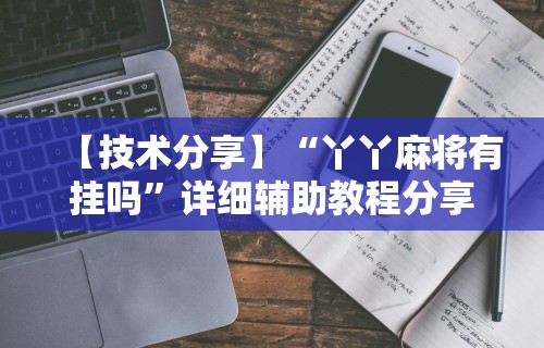 【技术分享】“丫丫麻将有挂吗”详细辅助教程分享