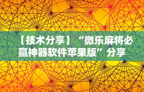【技术分享】“微乐麻将必赢神器软件苹果版”分享必要外挂教程