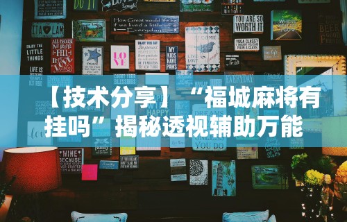 【技术分享】“福城麻将有挂吗”揭秘透视辅助万能挂用法