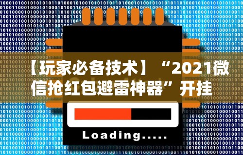 【玩家必备技术】“2021微信抢红包避雷神器”开挂辅助脚本+详细开挂