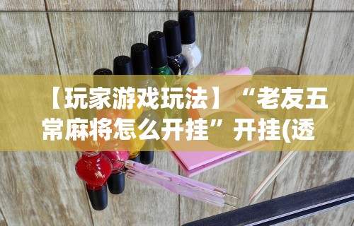 【玩家游戏玩法】“老友五常麻将怎么开挂”开挂(透视)辅助