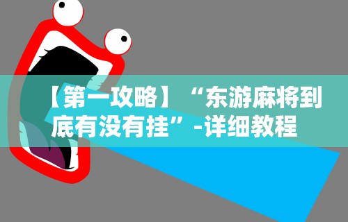【第一攻略】“东游麻将到底有没有挂”-详细教程