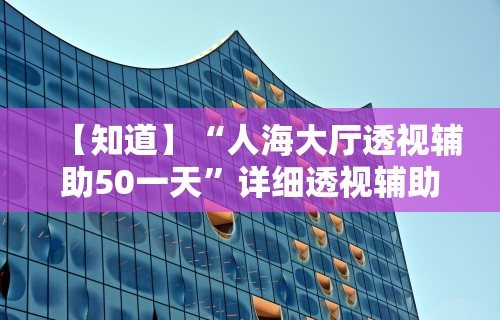 【知道】“人海大厅透视辅助50一天”详细透视辅助教程官方正版下载