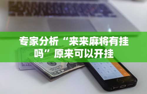 专家分析“来来麻将有挂吗”原来可以开挂