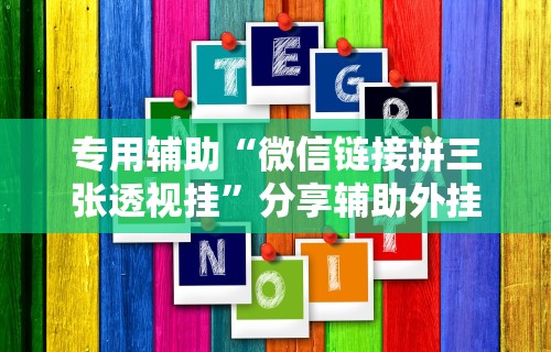 专用辅助“微信链接拼三张透视挂”分享辅助外挂教程