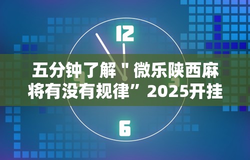 五分钟了解＂微乐陕西麻将有没有规律”2025开挂教程步骤
