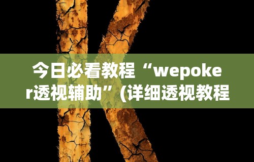 今日必看教程“wepoker透视辅助”(详细透视教程)-知乎