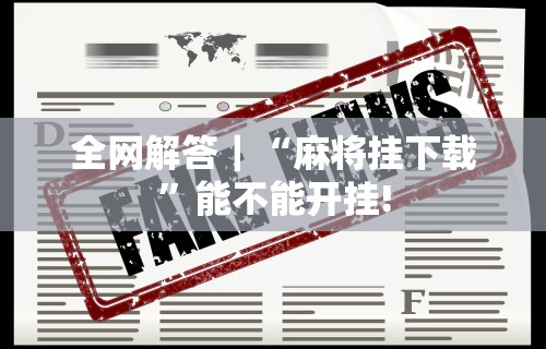 全网解答｜“麻将挂下载”能不能开挂!