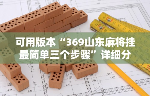 可用版本“369山东麻将挂最简单三个步骤”详细分享装挂步骤