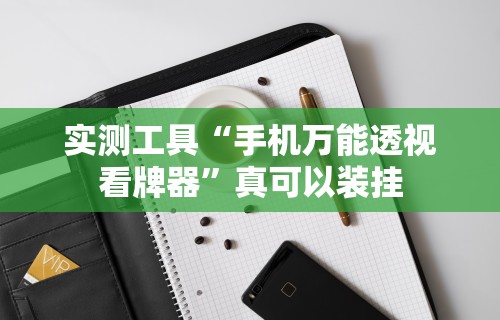 实测工具“手机万能透视看牌器”真可以装挂