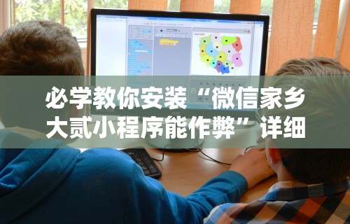 必学教你安装“微信家乡大贰小程序能作弊”详细分享装挂步骤教程