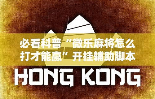 必看科普“微乐麻将怎么打才能赢”开挂辅助脚本+详细开挂