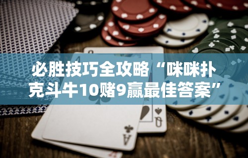 必胜技巧全攻略“咪咪扑克斗牛10赌9赢最佳答案”开挂详细教程