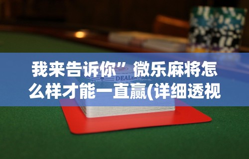 我来告诉你”微乐麻将怎么样才能一直赢(详细透视开挂教程)