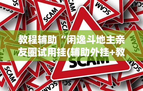 教程辅助“闲逸斗地主亲友圈试用挂(辅助外挂+教程)