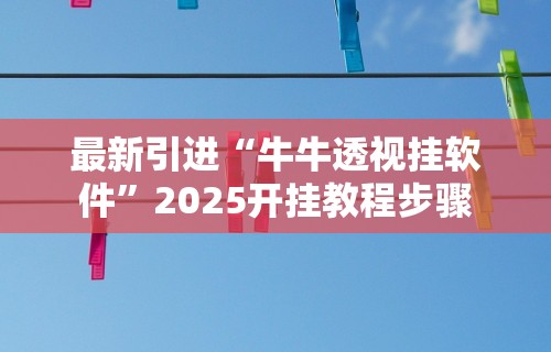 最新引进“牛牛透视挂软件”2025开挂教程步骤