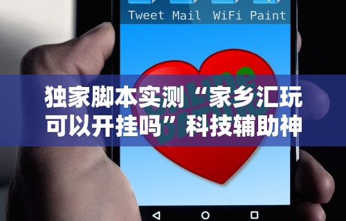 独家脚本实测“家乡汇玩可以开挂吗”科技辅助神器手机版教程