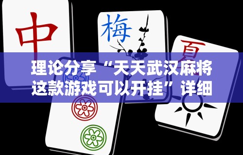 理论分享“天天武汉麻将这款游戏可以开挂”详细分享装挂步骤