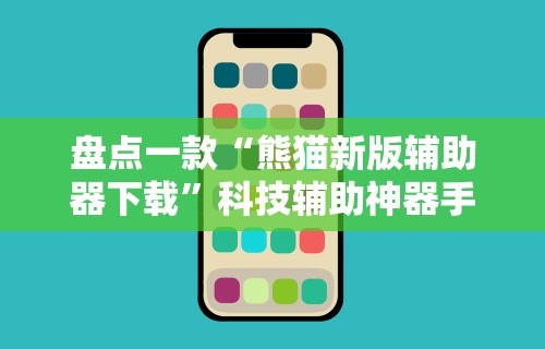 盘点一款“熊猫新版辅助器下载”科技辅助神器手机版