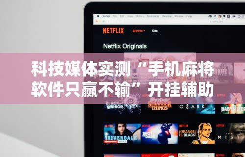 科技媒体实测“手机麻将软件只赢不输”开挂辅助脚本+详细开挂安装教程
