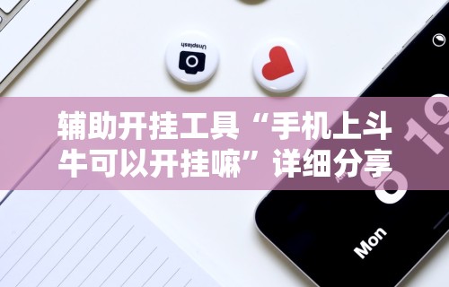 辅助开挂工具“手机上斗牛可以开挂嘛”详细分享装挂