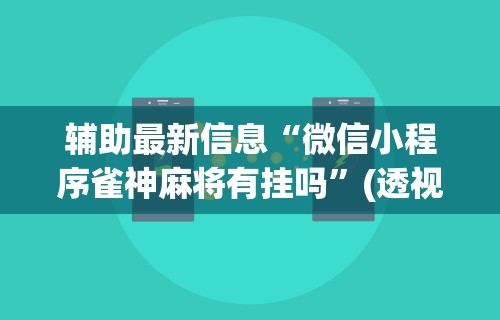 辅助最新信息“微信小程序雀神麻将有挂吗”(透视)其实真的有挂