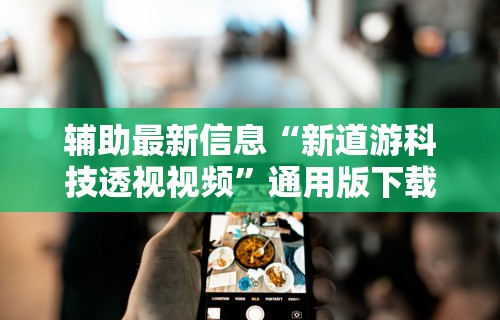 辅助最新信息“新道游科技透视视频”通用版下载教程 辅助最新信息“新道游科技透视视频”通用版下载教程