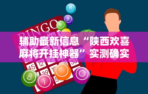 辅助最新信息“陕西欢喜麻将开挂神器”实测确实有挂