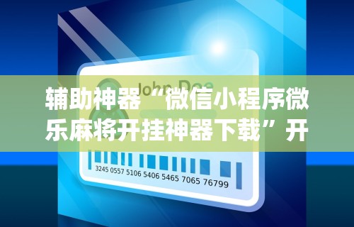 辅助神器“微信小程序微乐麻将开挂神器下载”开挂(透视)辅助教程