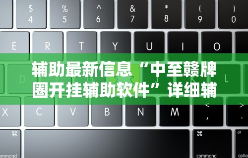 辅助最新信息“中至赣牌圈开挂辅助软件”详细辅助教程分享