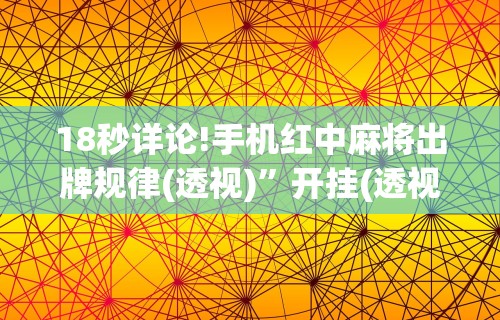 玩家必知“决胜麻将小程序打不开”附透视挂详细教程