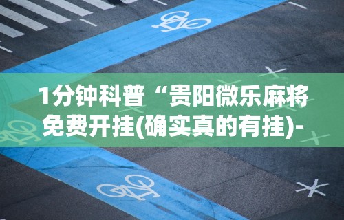 1分钟科普“贵阳微乐麻将免费开挂(确实真的有挂)-知乎 1分钟科普“贵阳微乐麻将免费开挂(确实真的有挂)-知乎