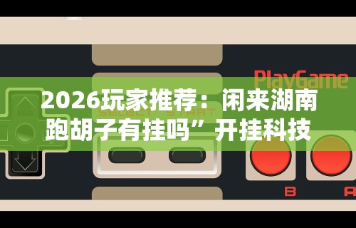 辅助开挂工具“曲阳直隶麻将有挂吗”通用版下载教程!