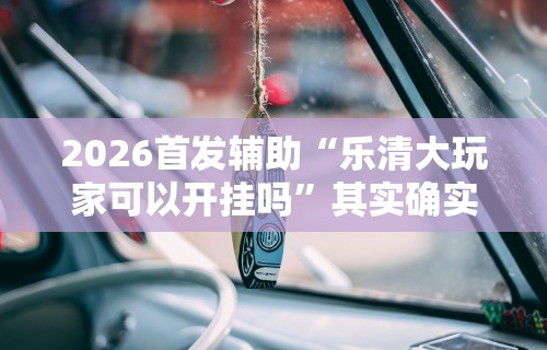 秒懂经验“微乐踢坑辅助透视软件下载(确实真的有挂)-知乎