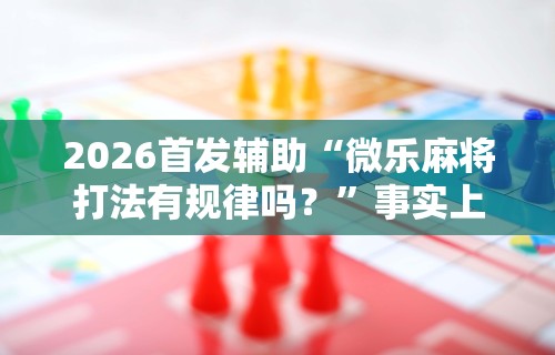 3分钟学会“旺旺麻将开挂器	”真实开挂技巧分享
