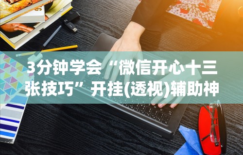 【重磅来袭】“微信小程序微乐四川麻将发牌规律”(必备工具)辅助教学