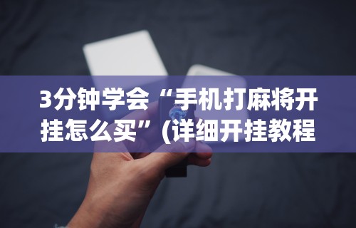 详细分享“小程序微乐麻将有挂么	”开挂辅助脚本+详细开挂安装教程