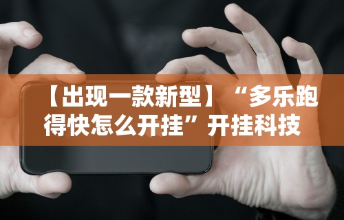 开挂辅助工具“边锋跑得快有挂吗”-原来有挂