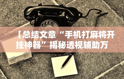 教程解析“微乐干瞪眼开挂视频大全最新版更新内容”通用版下载教程！