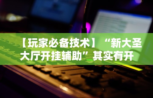 查到实测辅助“皇豪互娱有挂吗”(透视挂)最新辅助详细教程